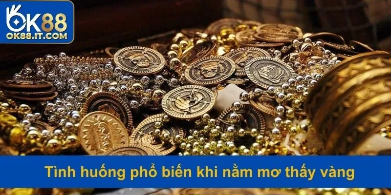 Những hoàn cảnh phổ biến trong mộng thấy vàng